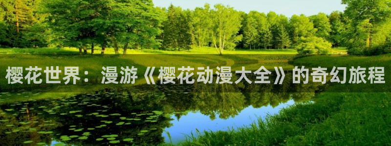 lovestage漫画免费阅读：樱花世界：漫游《樱花动漫大全》的奇幻旅程