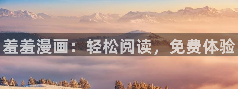 拷贝漫画 copymanager.ory网站：羞羞漫画：轻松阅读，免费体验