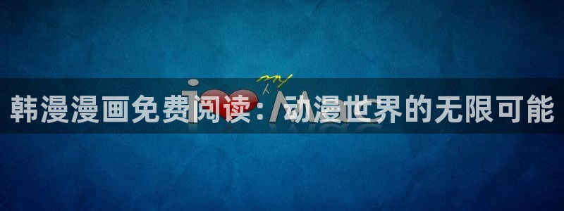 歪歪漫画下载网：韩漫漫画免费阅读：动漫世界的无限可能