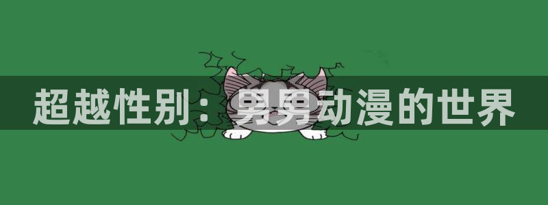在线动画动漫下载歪歪漫画：超越性别：男男动漫的世界