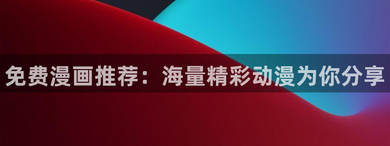 歪歪漫画网上看：免费漫画推荐：海量精彩动漫为你分享